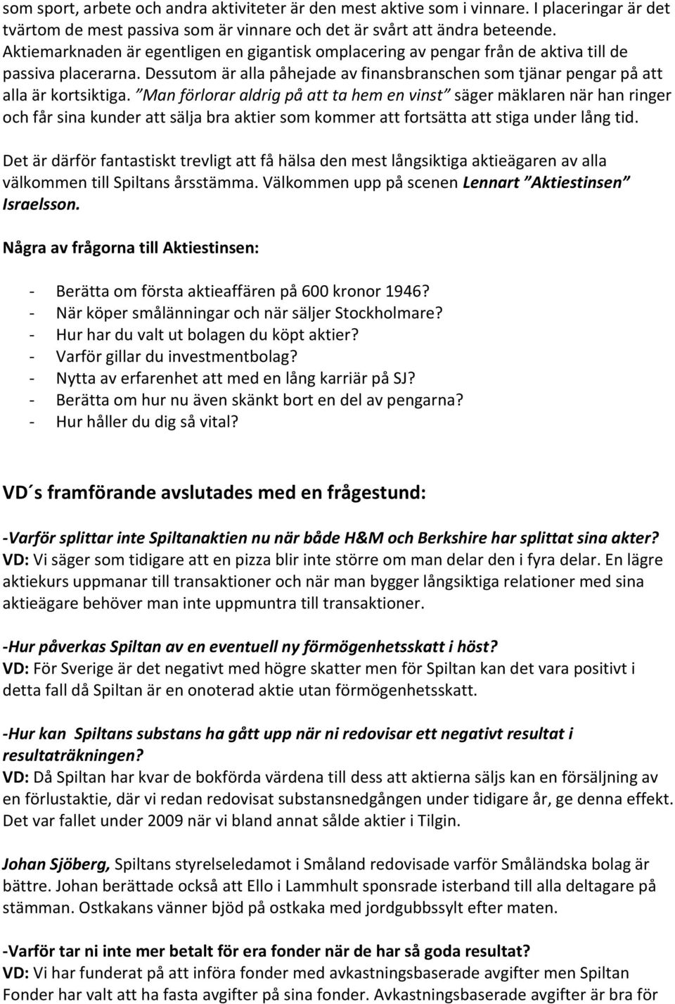 Man förlorar aldrig på att ta hem en vinst säger mäklaren när han ringer och får sina kunder att sälja bra aktier som kommer att fortsätta att stiga under lång tid.