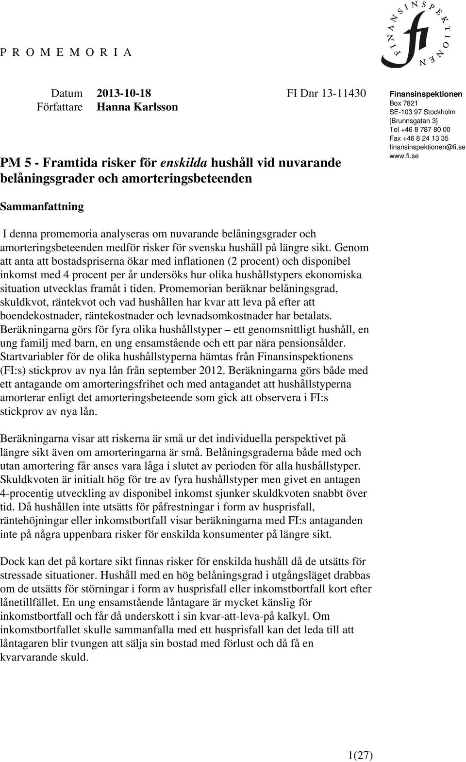 ansinspektionen@fi.se www.fi.se Sammanfattning I denna promemoria analyseras om nuvarande belåningsgrader och amorteringsbeteenden medför risker för svenska hushåll på längre sikt.