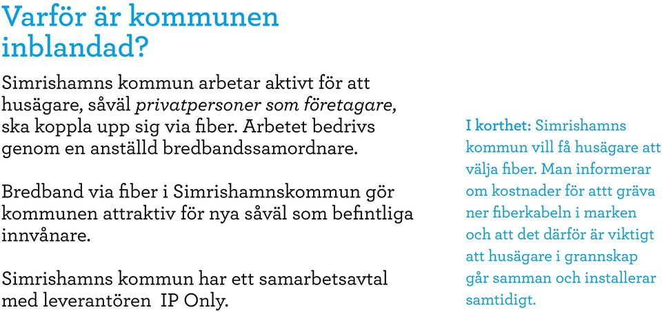 Bredband via fiber i Simrishamnskommun gör kommunen attraktiv för nya såväl som befintliga innvånare.