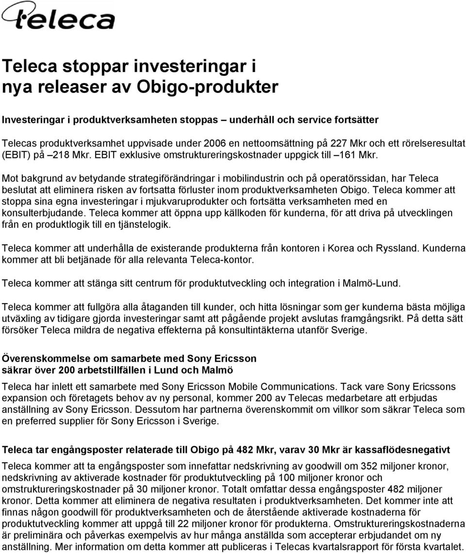 Mot bakgrund av betydande strategiförändringar i mobilindustrin och på operatörssidan, har Teleca beslutat att eliminera risken av fortsatta förluster inom produktverksamheten Obigo.