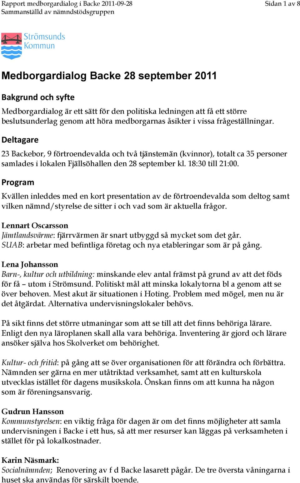 Deltagare 23 Backebor, 9 förtroendevalda och två tjänstemän (kvinnor), totalt ca 35 personer samlades i lokalen Fjällsöhallen den 28 september kl. 18:30 till 21:00.