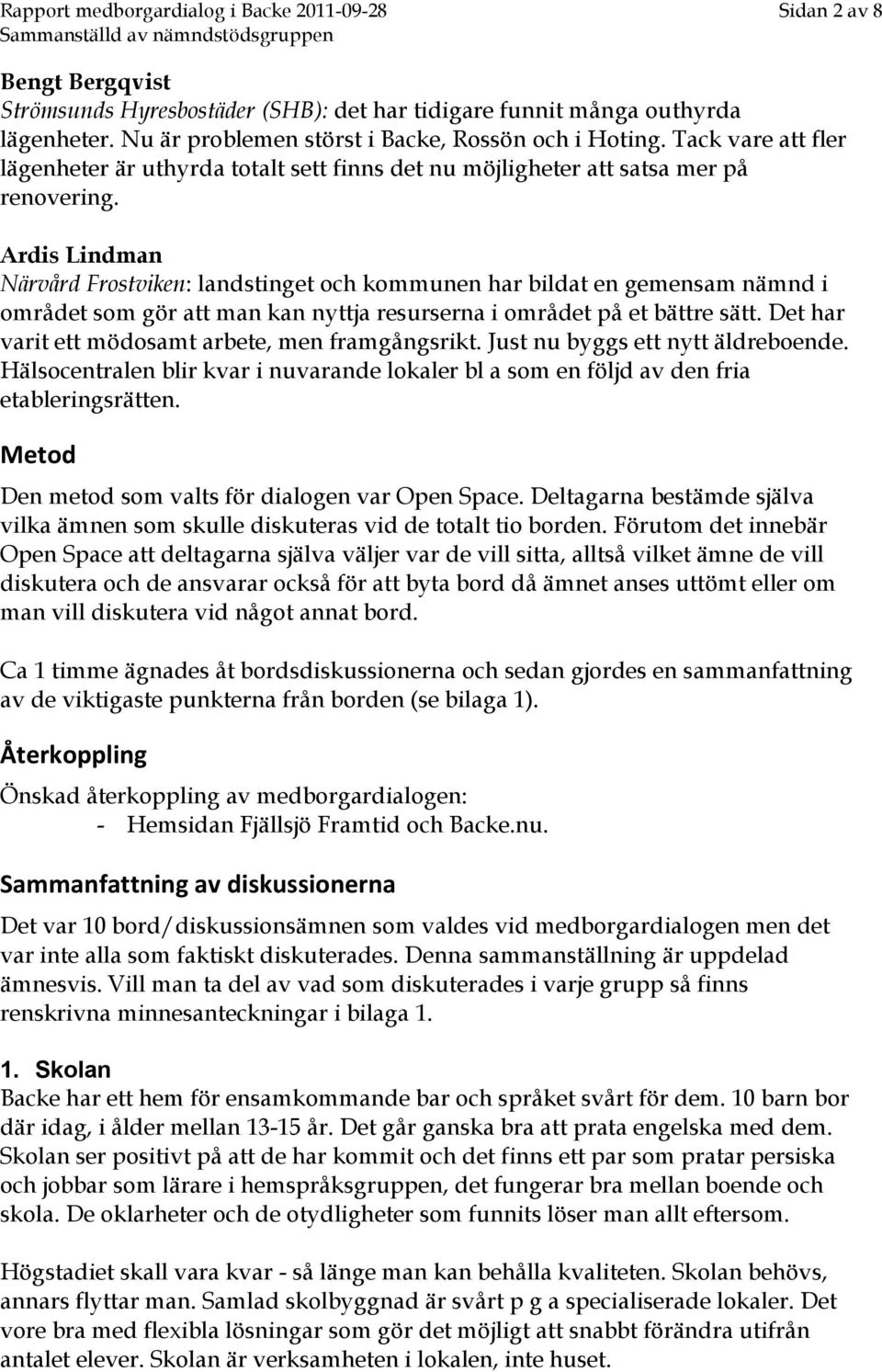 Ardis Lindman Närvård Frostviken: landstinget och kommunen har bildat en gemensam nämnd i området som gör att man kan nyttja resurserna i området på et bättre sätt.
