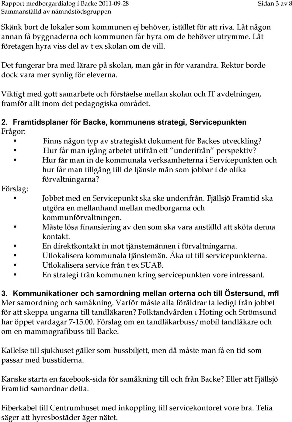 Rektor borde dock vara mer synlig för eleverna. Viktigt med gott samarbete och förståelse mellan skolan och IT avdelningen, framför allt inom det pedagogiska området. 2.