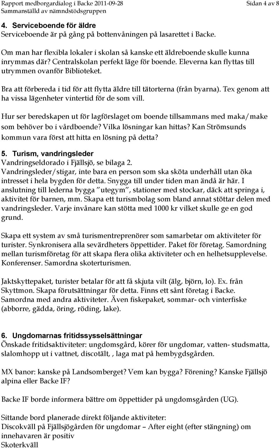 Bra att förbereda i tid för att flytta äldre till tätorterna (från byarna). Tex genom att ha vissa lägenheter vintertid för de som vill.