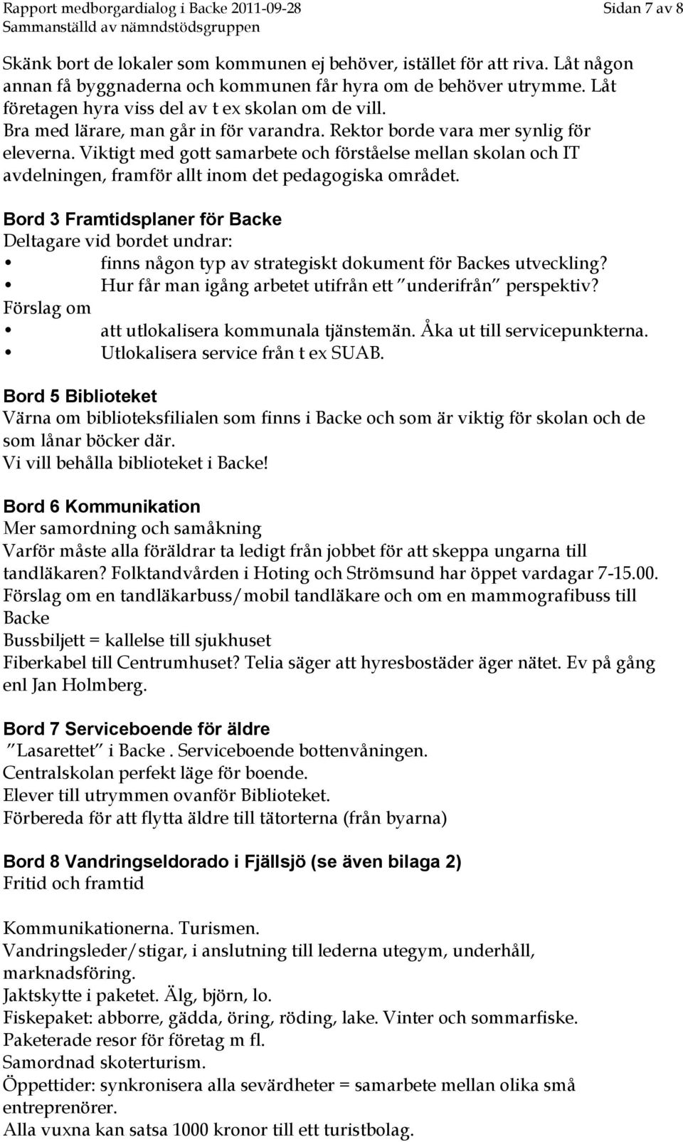 Rektor borde vara mer synlig för eleverna. Viktigt med gott samarbete och förståelse mellan skolan och IT avdelningen, framför allt inom det pedagogiska området.