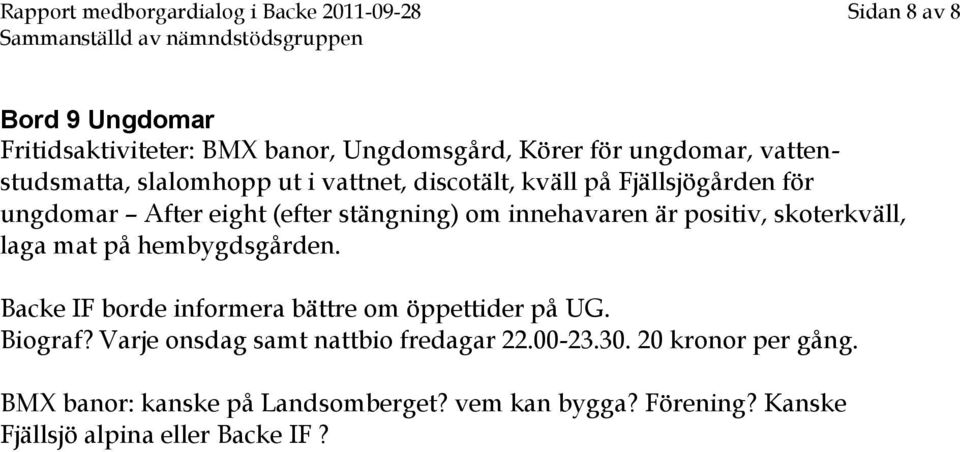 positiv, skoterkväll, laga mat på hembygdsgården. Backe IF borde informera bättre om öppettider på UG. Biograf?