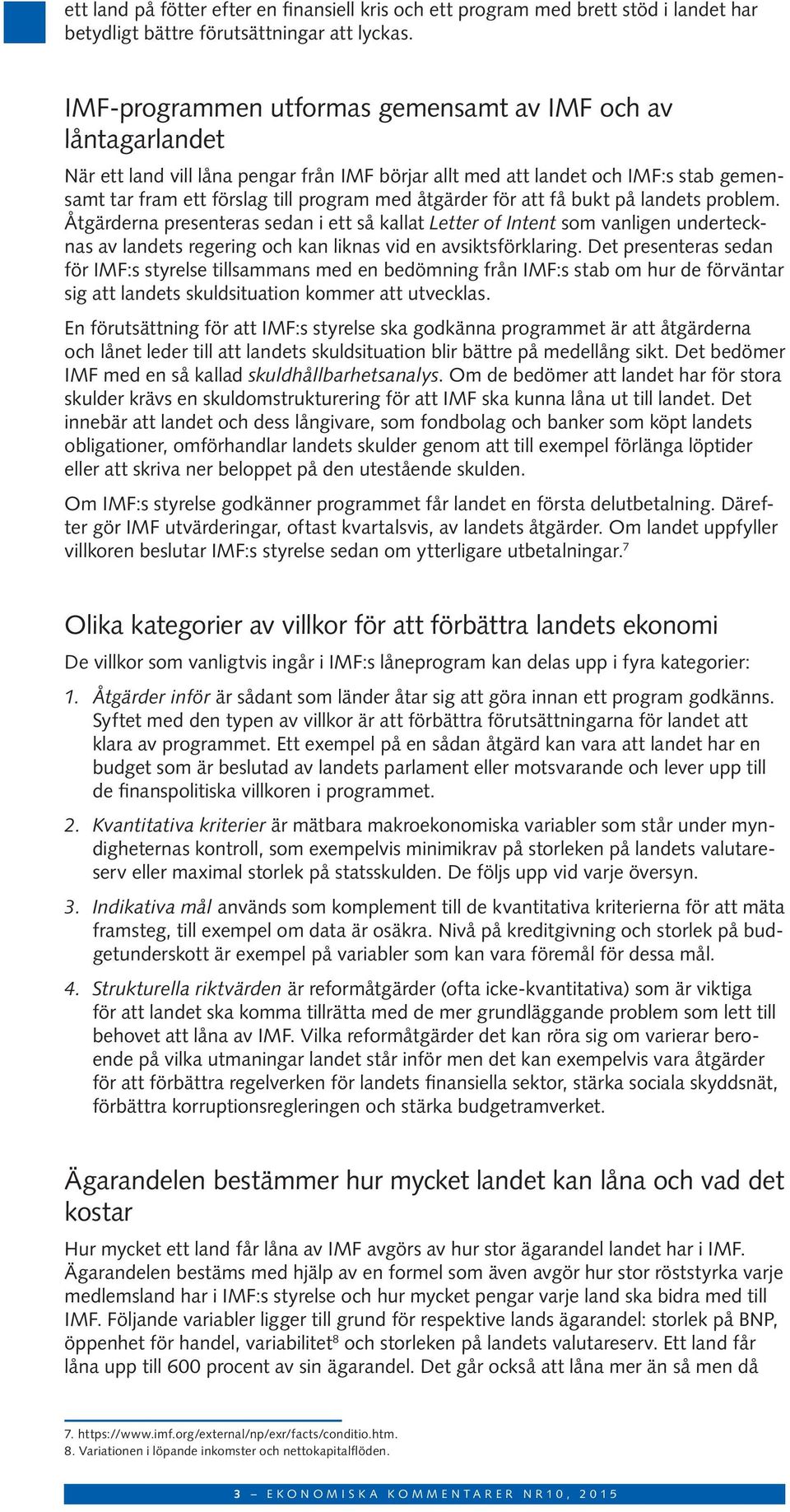 åtgärder för att få bukt på landets problem. Åtgärderna presenteras sedan i ett så kallat Letter of Intent som vanligen undertecknas av landets regering och kan liknas vid en avsiktsförklaring.