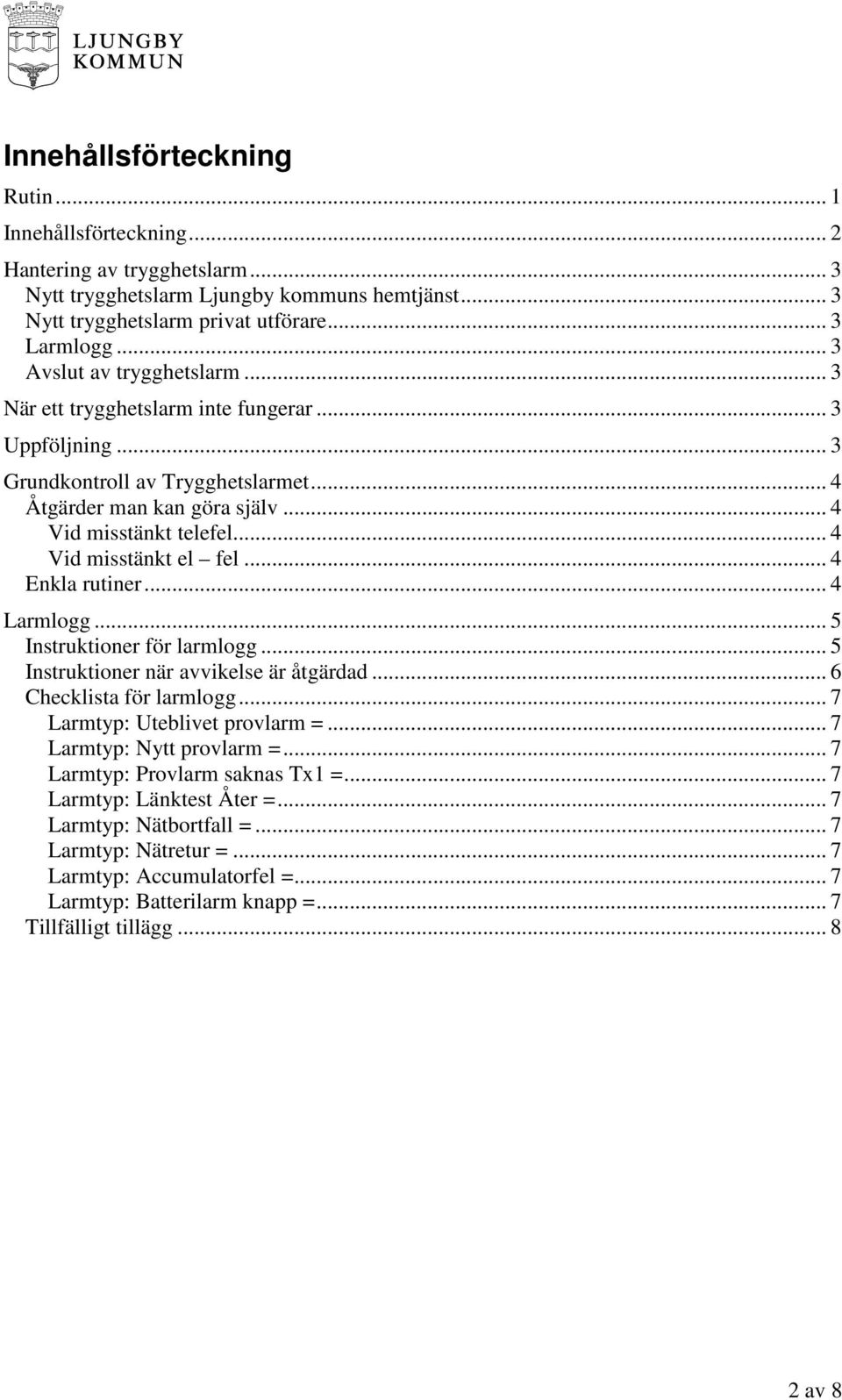 .. 4 Vid misstänkt el fel... 4 Enkla rutiner... 4 Larmlogg... 5 Instruktioner för larmlogg... 5 Instruktioner när avvikelse är åtgärdad... 6 Checklista för larmlogg... 7 Larmtyp: Uteblivet provlarm =.