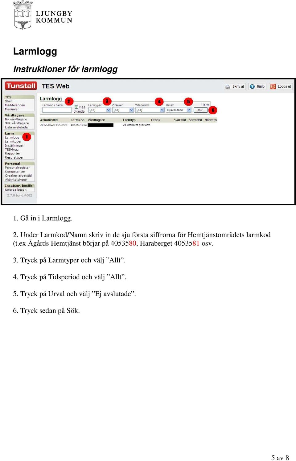 ex Ågårds Hemtjänst börjar på 4053580, Haraberget 4053581 osv. 3.