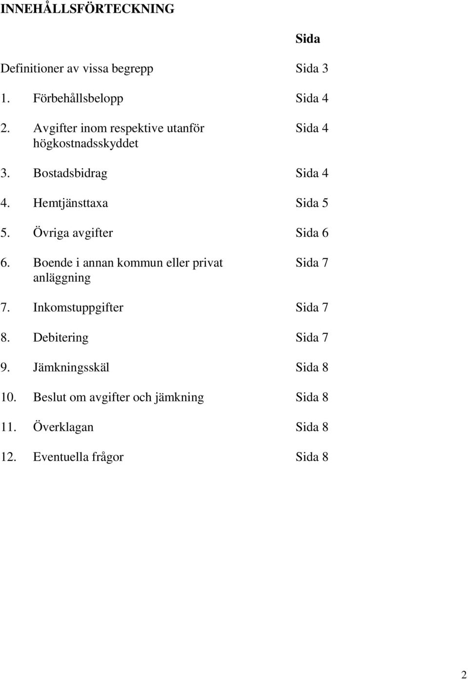 Övriga avgifter Sida 6 6. Boende i annan kommun eller privat Sida 7 anläggning 7. Inkomstuppgifter Sida 7 8.