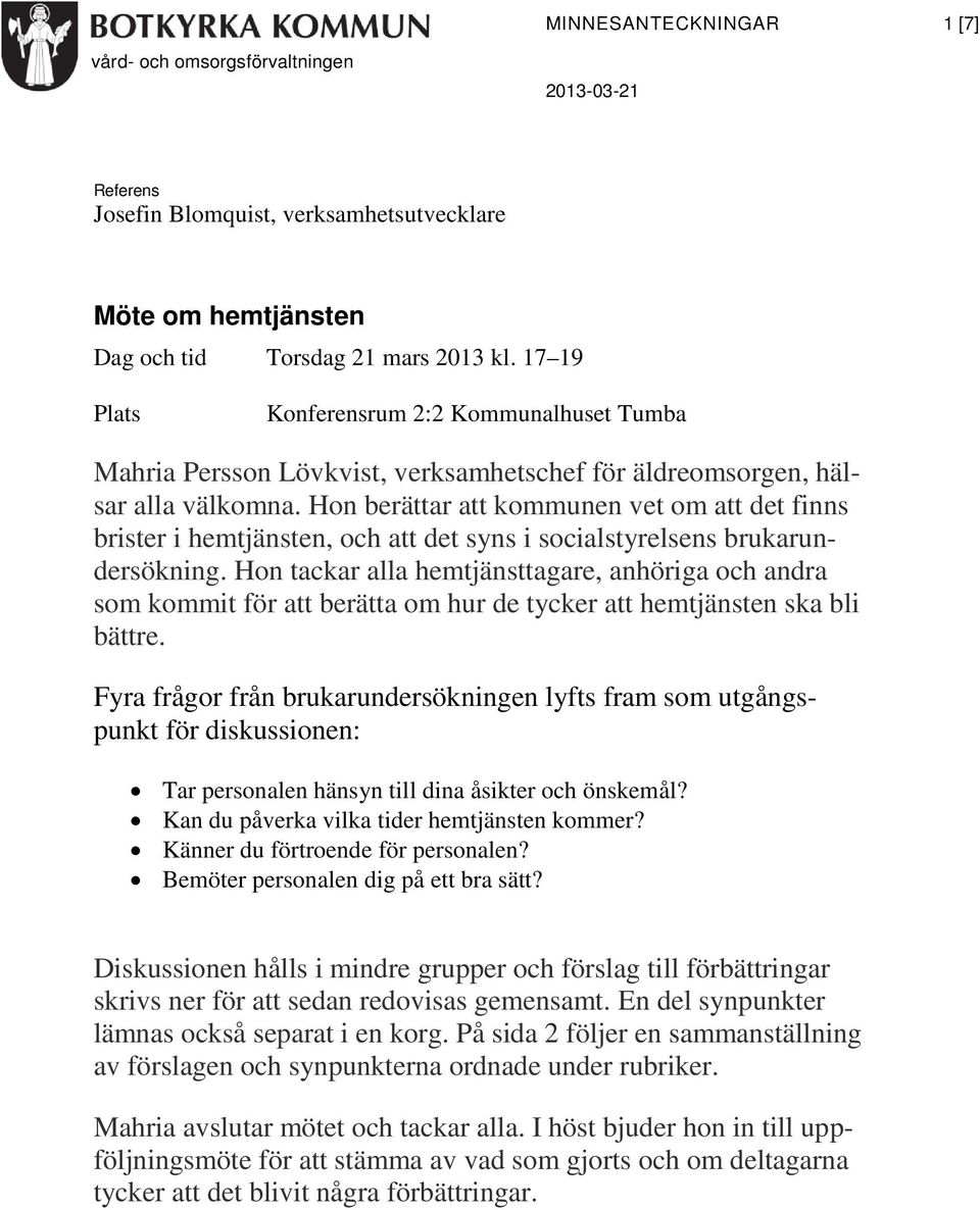 Hon berättar att kommunen vet om att det finns brister i hemtjänsten, och att det syns i socialstyrelsens brukarundersökning.