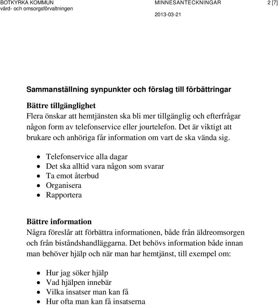 Telefonservice alla dagar Det ska alltid vara någon som svarar Ta emot återbud Organisera Rapportera Bättre information Några föreslår att förbättra informationen, både från