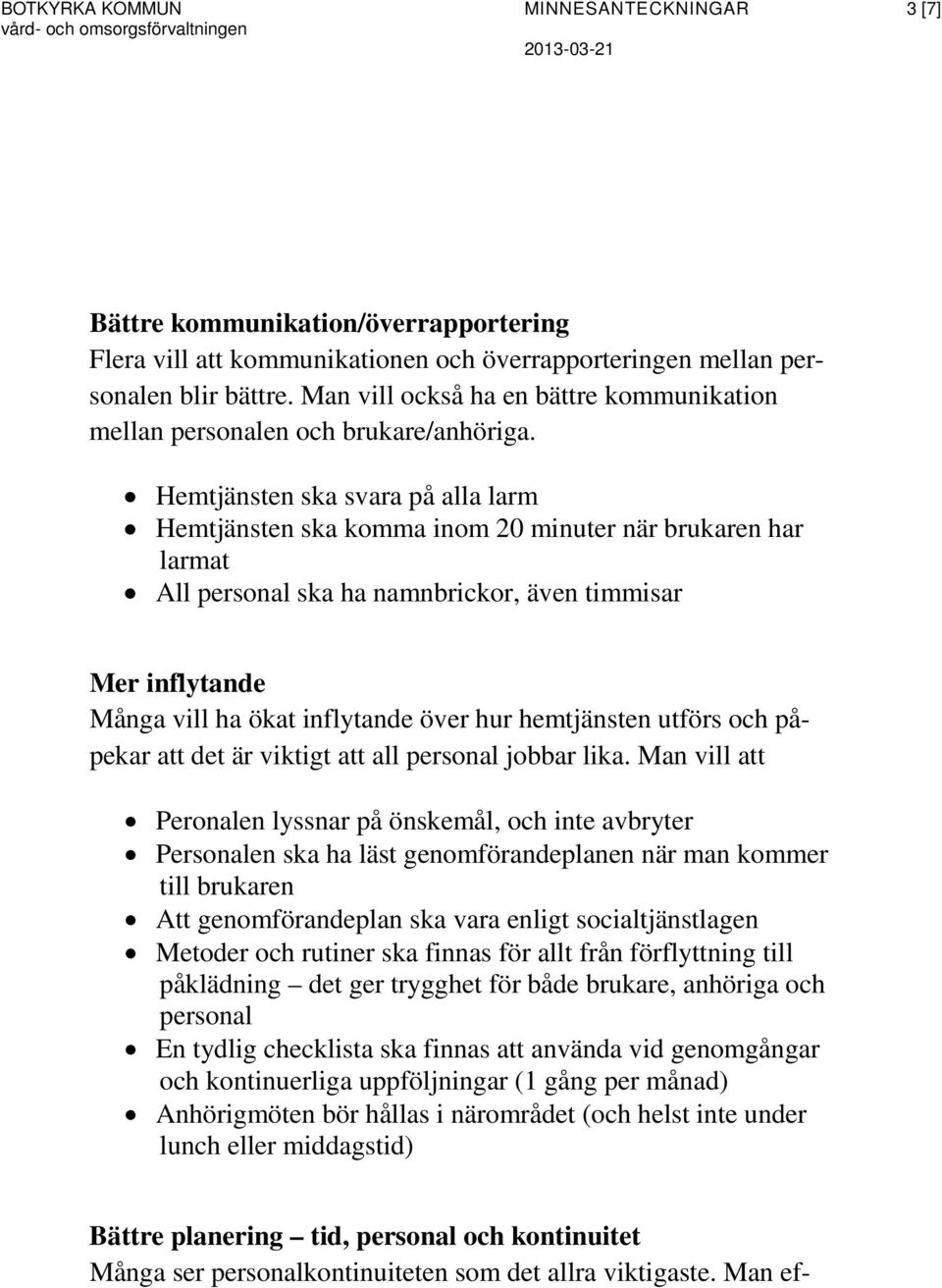 Hemtjänsten ska svara på alla larm Hemtjänsten ska komma inom 20 minuter när brukaren har larmat All personal ska ha namnbrickor, även timmisar Mer inflytande Många vill ha ökat inflytande över hur