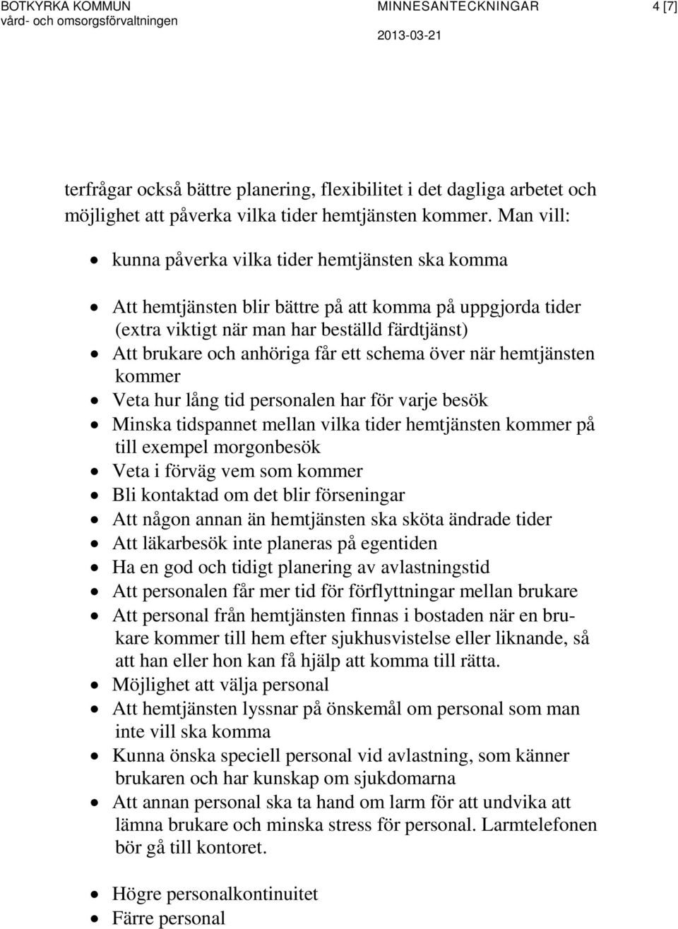 schema över när hemtjänsten kommer Veta hur lång tid personalen har för varje besök Minska tidspannet mellan vilka tider hemtjänsten kommer på till exempel morgonbesök Veta i förväg vem som kommer