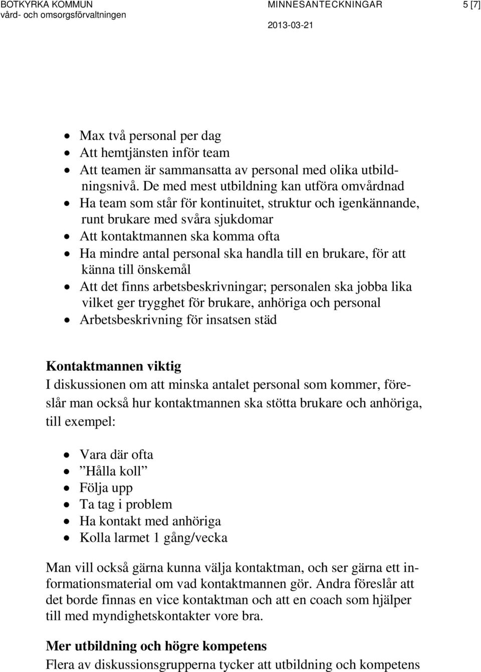 handla till en brukare, för att känna till önskemål Att det finns arbetsbeskrivningar; personalen ska jobba lika vilket ger trygghet för brukare, anhöriga och personal Arbetsbeskrivning för insatsen