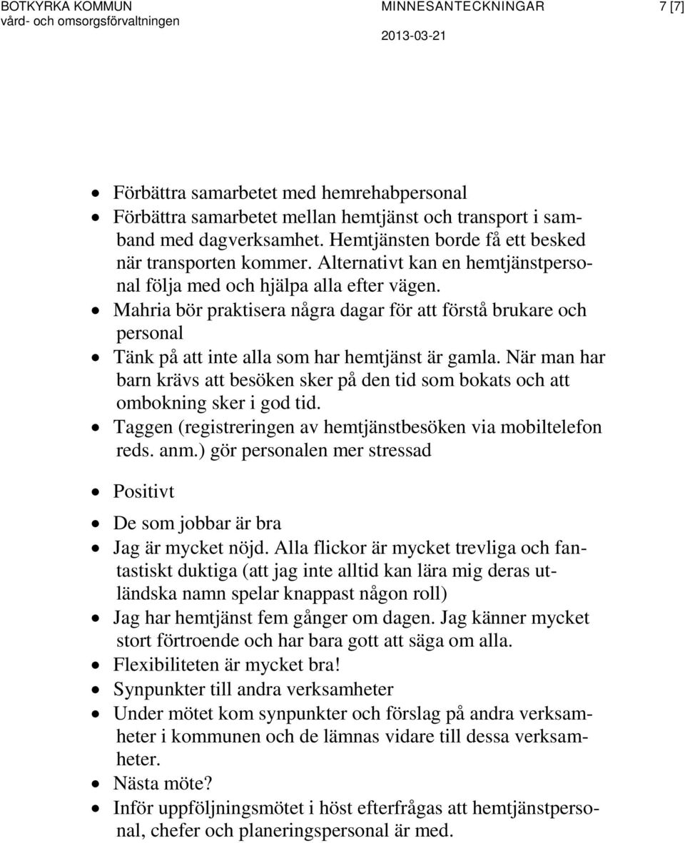 När man har barn krävs att besöken sker på den tid som bokats och att ombokning sker i god tid. Taggen (registreringen av hemtjänstbesöken via mobiltelefon reds. anm.