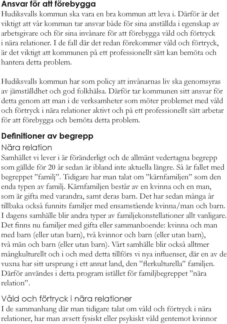 I de fall där det redan förekommer våld och förtryck, är det viktigt att kommunen på ett professionellt sätt kan bemöta och hantera detta problem.