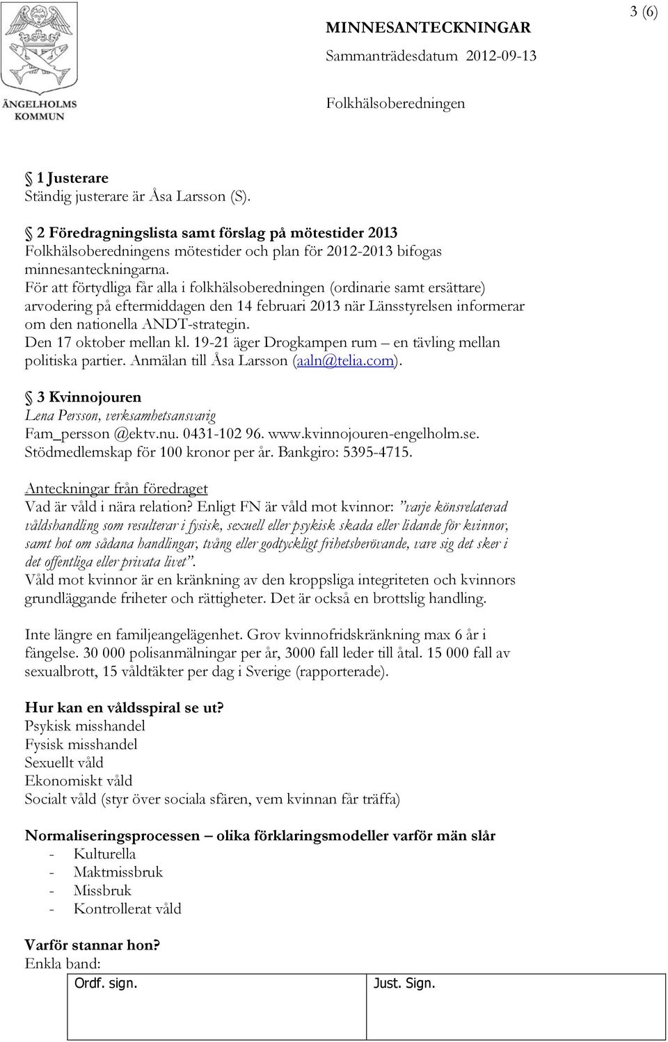 Den 17 oktober mellan kl. 19-21 äger Drogkampen rum en tävling mellan politiska partier. Anmälan till Åsa Larsson (aaln@telia.com). 3 Kvinnojouren Lena Persson, verksamhetsansvarig Fam_persson @ektv.