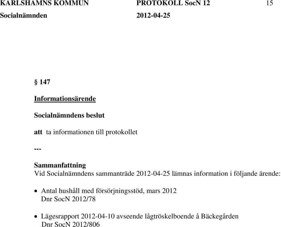 information i följande ärende: Antal hushåll med försörjningsstöd, mars 2012 Dnr