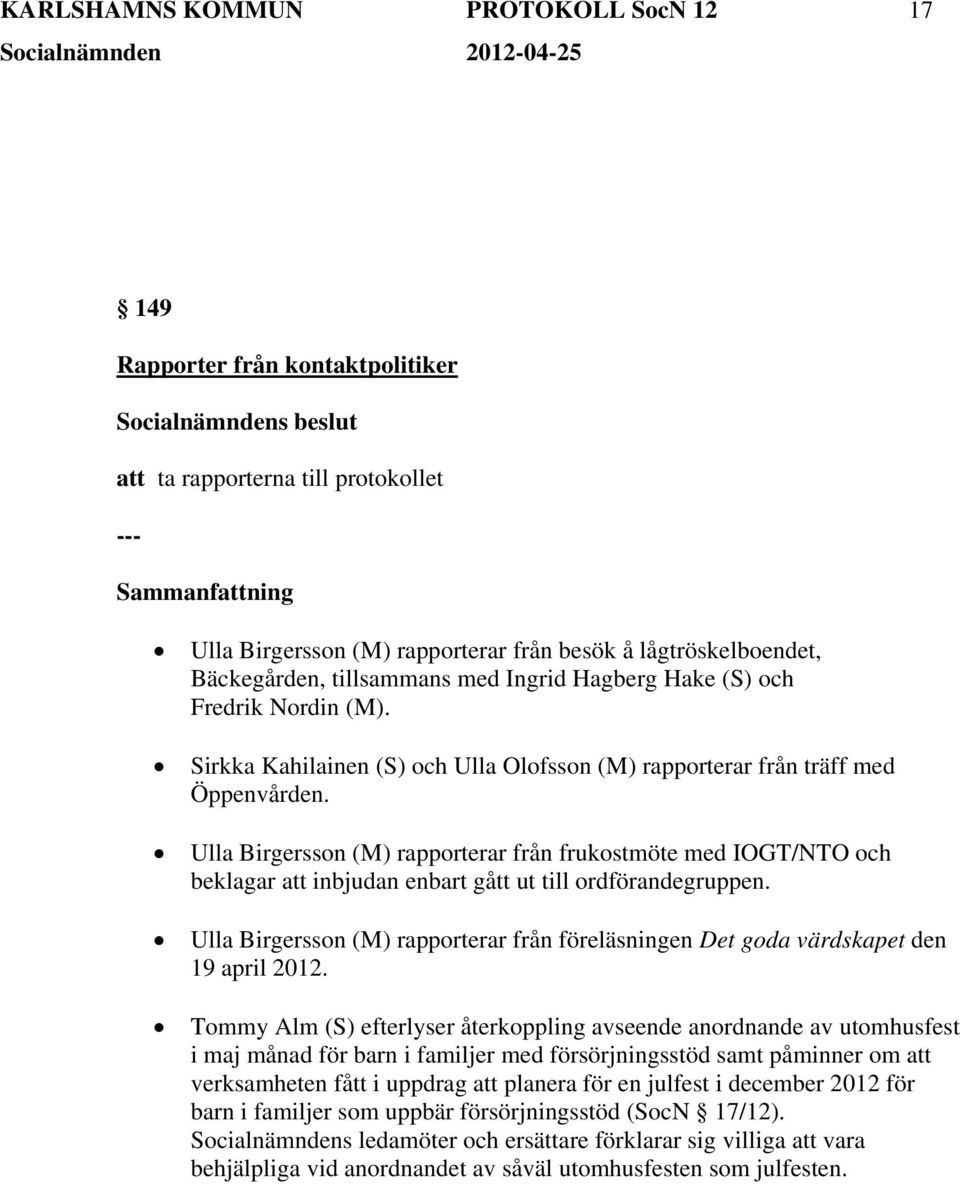 Ulla Birgersson (M) rapporterar från frukostmöte med IOGT/NTO och beklagar att inbjudan enbart gått ut till ordförandegruppen.