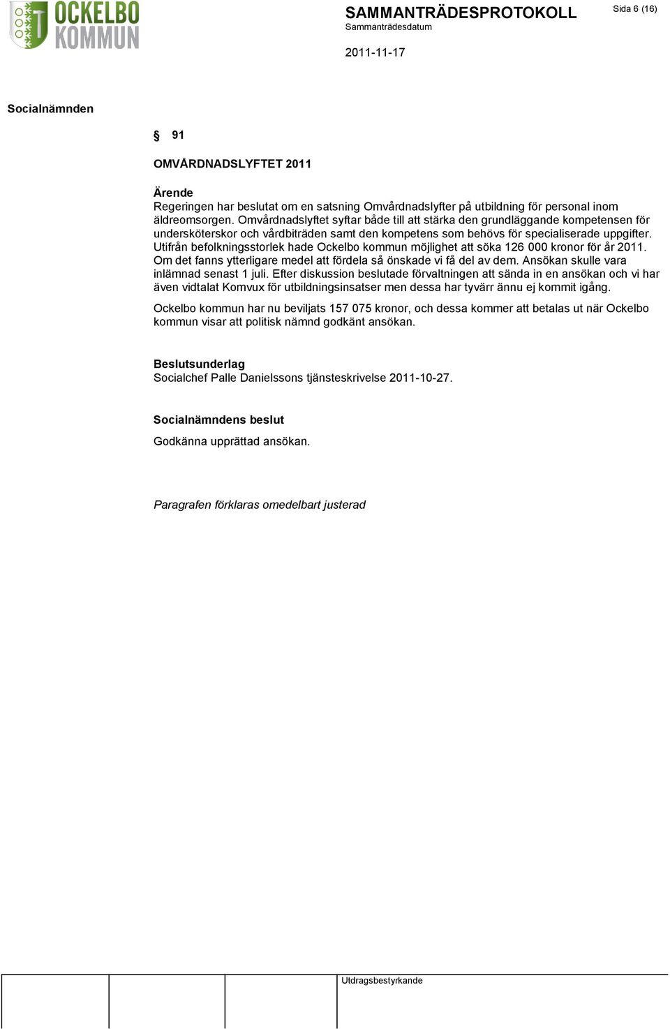 Utifrån befolkningsstorlek hade Ockelbo kommun möjlighet att söka 126 000 kronor för år 2011. Om det fanns ytterligare medel att fördela så önskade vi få del av dem.