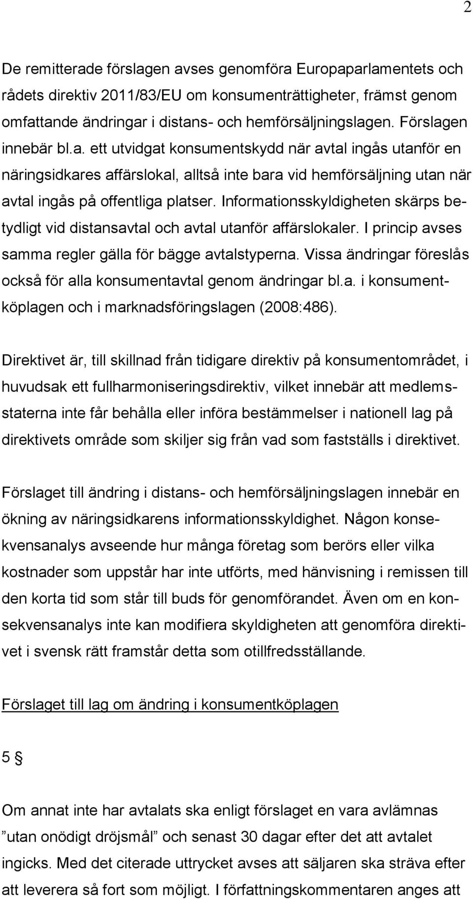 Informationsskyldigheten skärps betydligt vid distansavtal och avtal utanför affärslokaler. I princip avses samma regler gälla för bägge avtalstyperna.