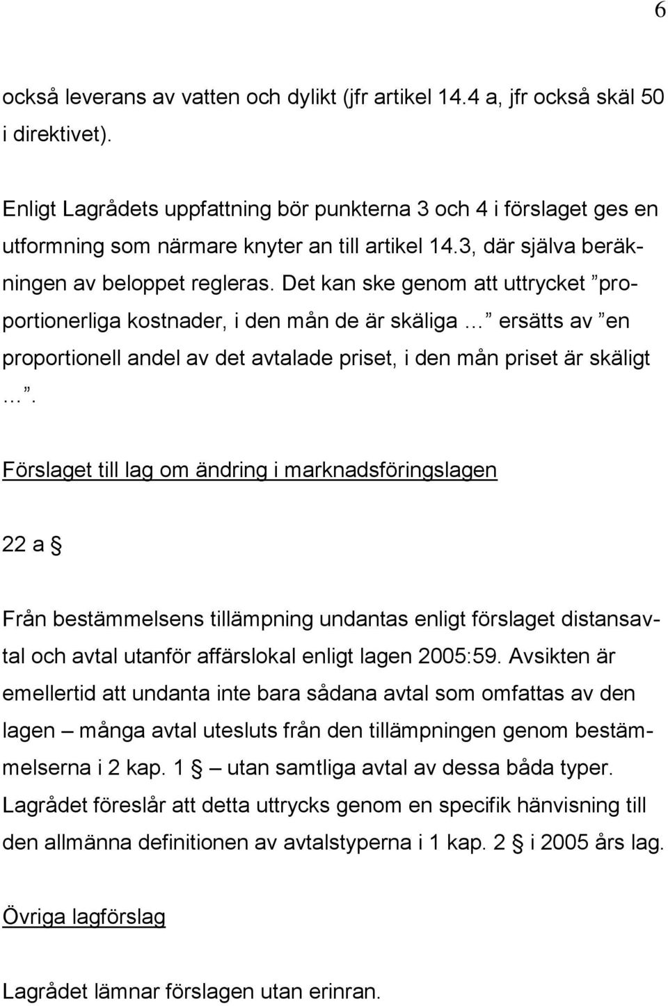 Det kan ske genom att uttrycket proportionerliga kostnader, i den mån de är skäliga ersätts av en proportionell andel av det avtalade priset, i den mån priset är skäligt.