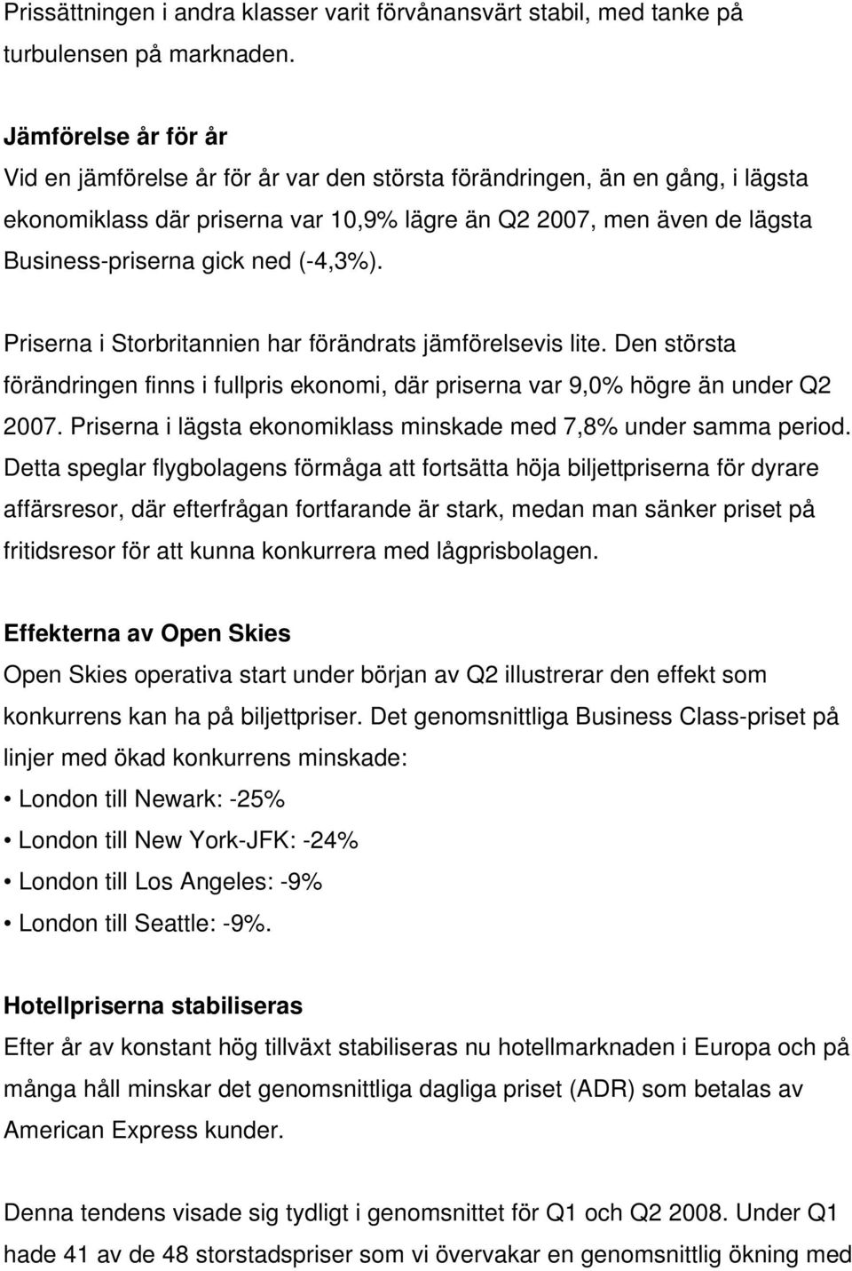 (-4,3%). Priserna i Storbritannien har förändrats jämförelsevis lite. Den största förändringen finns i fullpris ekonomi, där priserna var 9,0% högre än under Q2 2007.