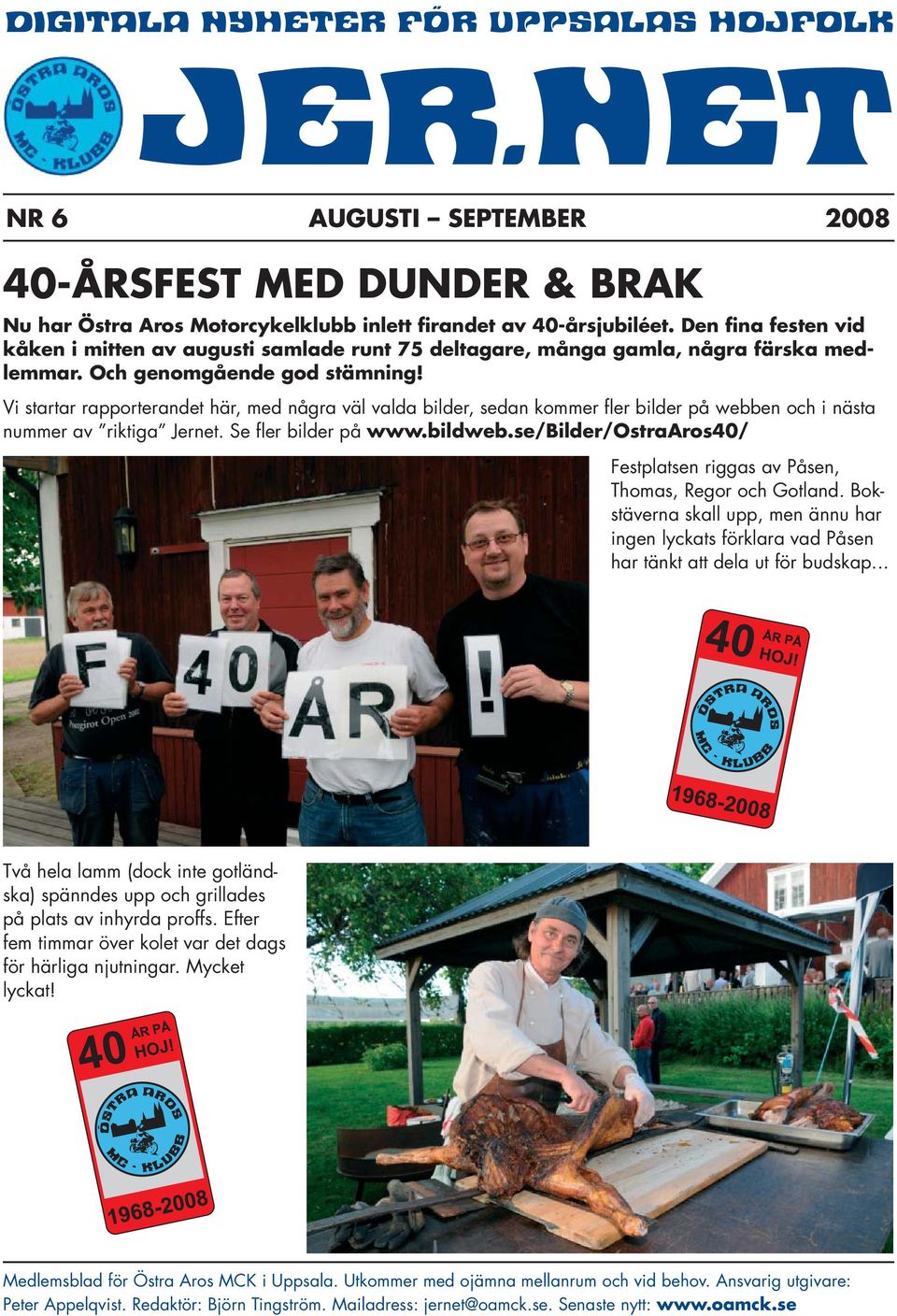 Vi startar rapporterandet här, med några väl valda bilder, sedan kommer fler bilder på webben och i nästa nummer av riktiga Jernet. Se fler bilder på www.bildweb.