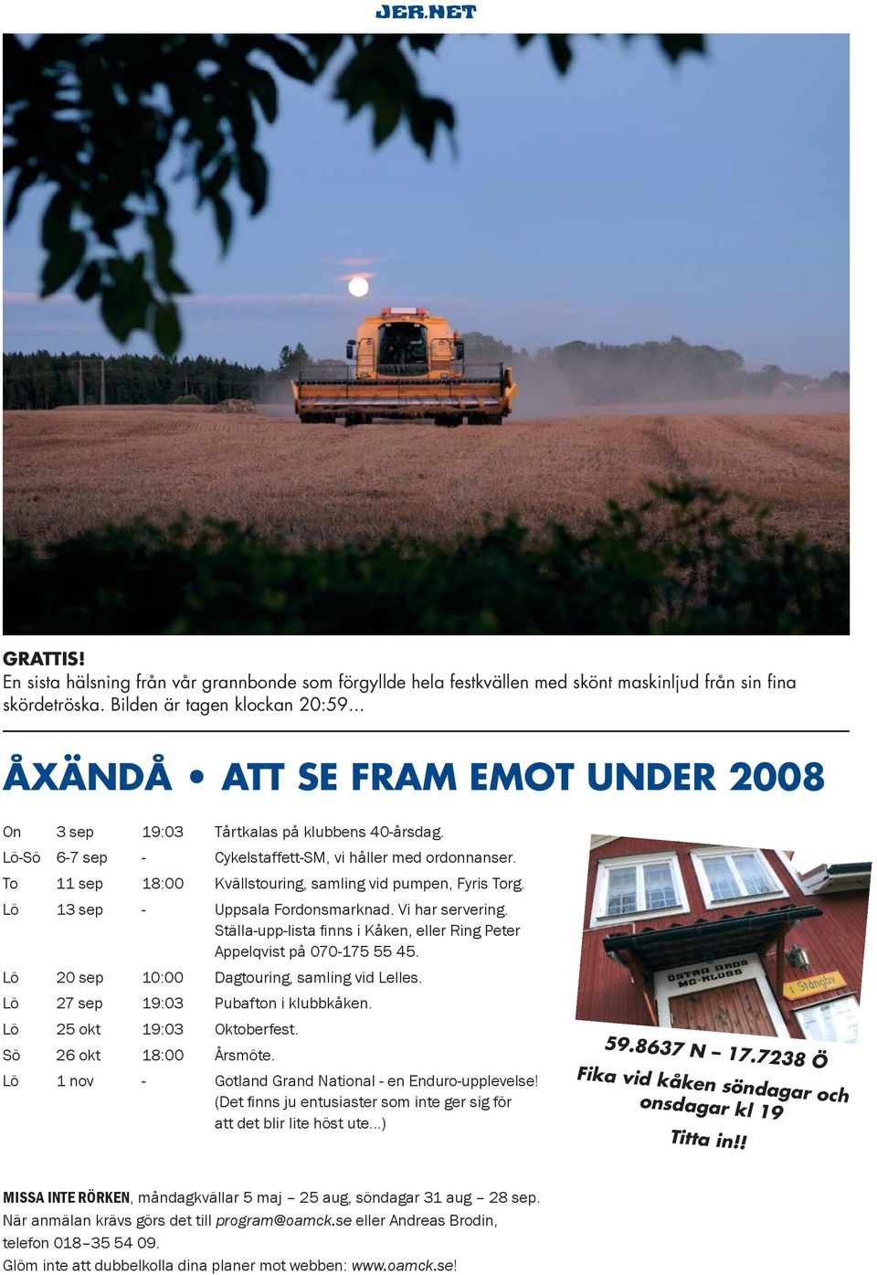 To 11 sep 18:00 Kvällstouring, samling vid pumpen, Fyris Torg. Lö 13 sep - Uppsala Fordonsmarknad. Vi har servering. Ställa-upp-lista fi nns i Kåken, eller Ring Peter Appelqvist på 070-175 55 45.