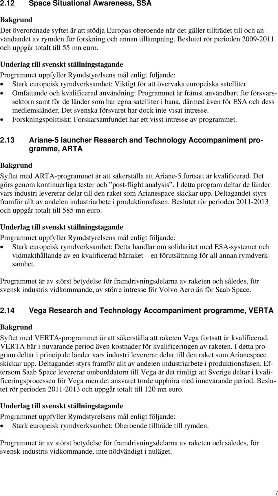 Stark europeisk rymdverksamhet: Viktigt för att övervaka europeiska satelliter Omfattande och kvalificerad användning: Programmet är främst användbart för försvarssektorn samt för de länder som har