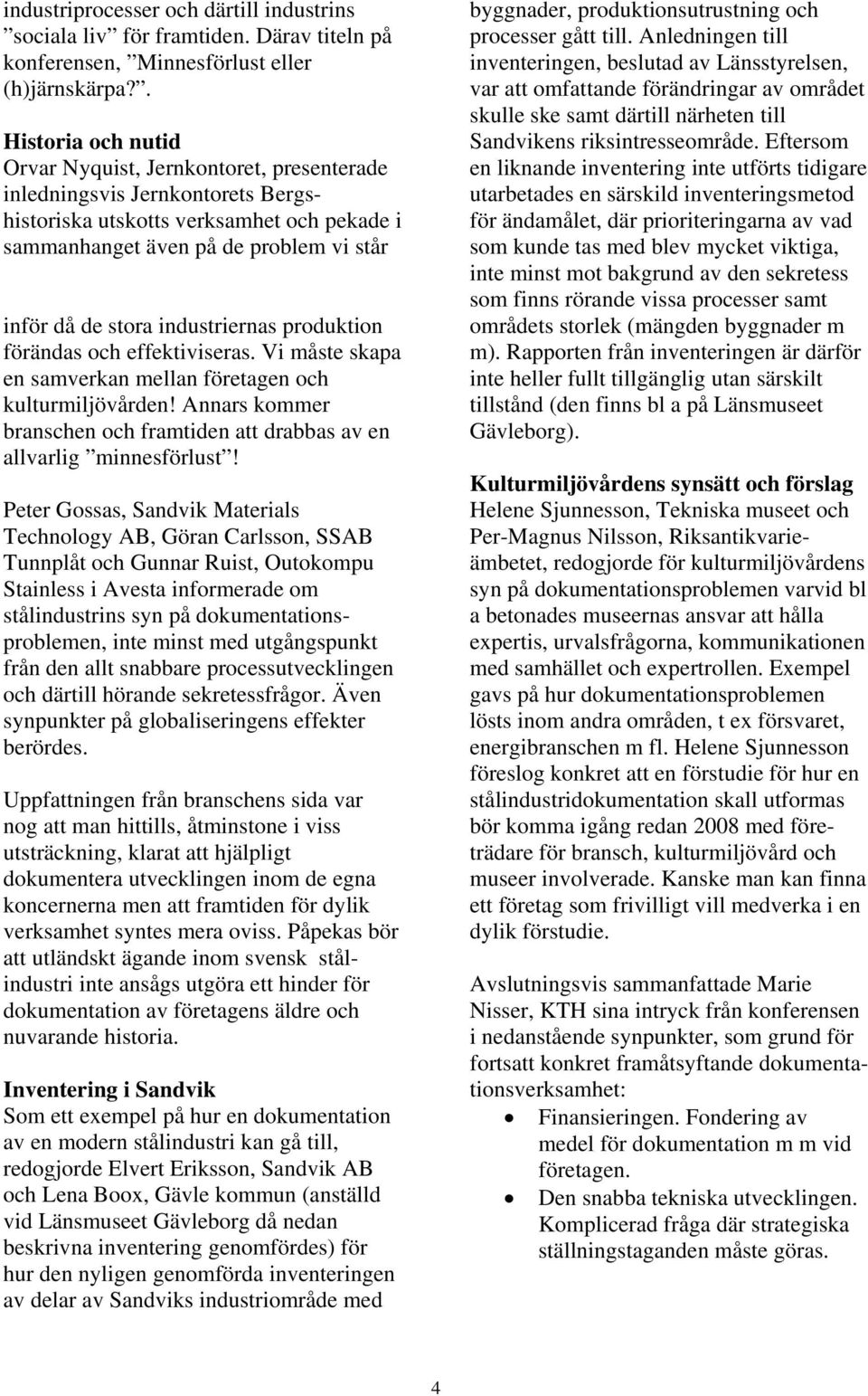 industriernas produktion förändas och effektiviseras. Vi måste skapa en samverkan mellan företagen och kulturmiljövården!