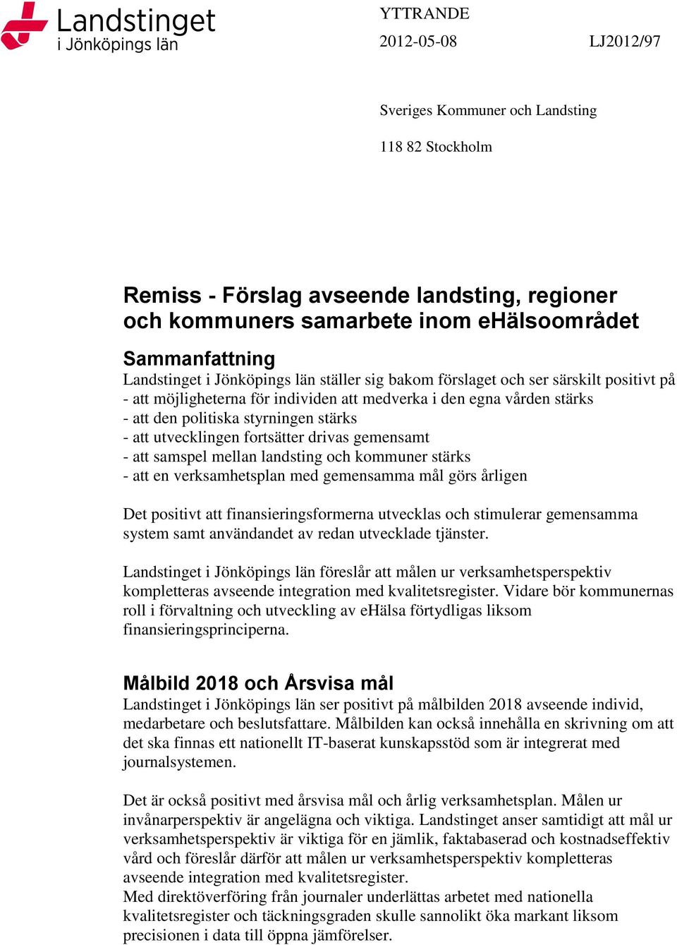 att utvecklingen fortsätter drivas gemensamt - att samspel mellan landsting och kommuner stärks - att en verksamhetsplan med gemensamma mål görs årligen Det positivt att finansieringsformerna