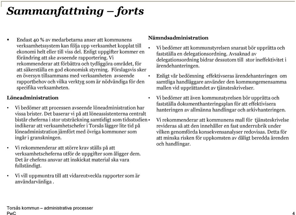 Förslagsvis sker en översyn tillsammans med verksamheten avseende rapportbehov och vilka verktyg som är nödvändiga för den specifika verksamheten.