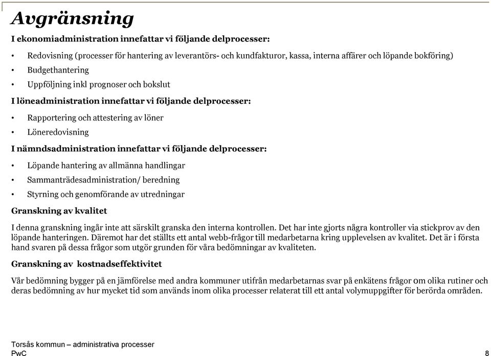 innefattar vi följande delprocesser: Löpande hantering av allmänna handlingar Sammanträdesadministration/ beredning Styrning och genomförande av utredningar Granskning av kvalitet I denna granskning