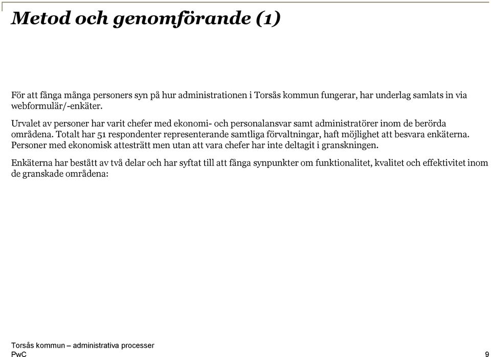 Totalt har 51 respondenter representerande samtliga förvaltningar, haft möjlighet att besvara enkäterna.