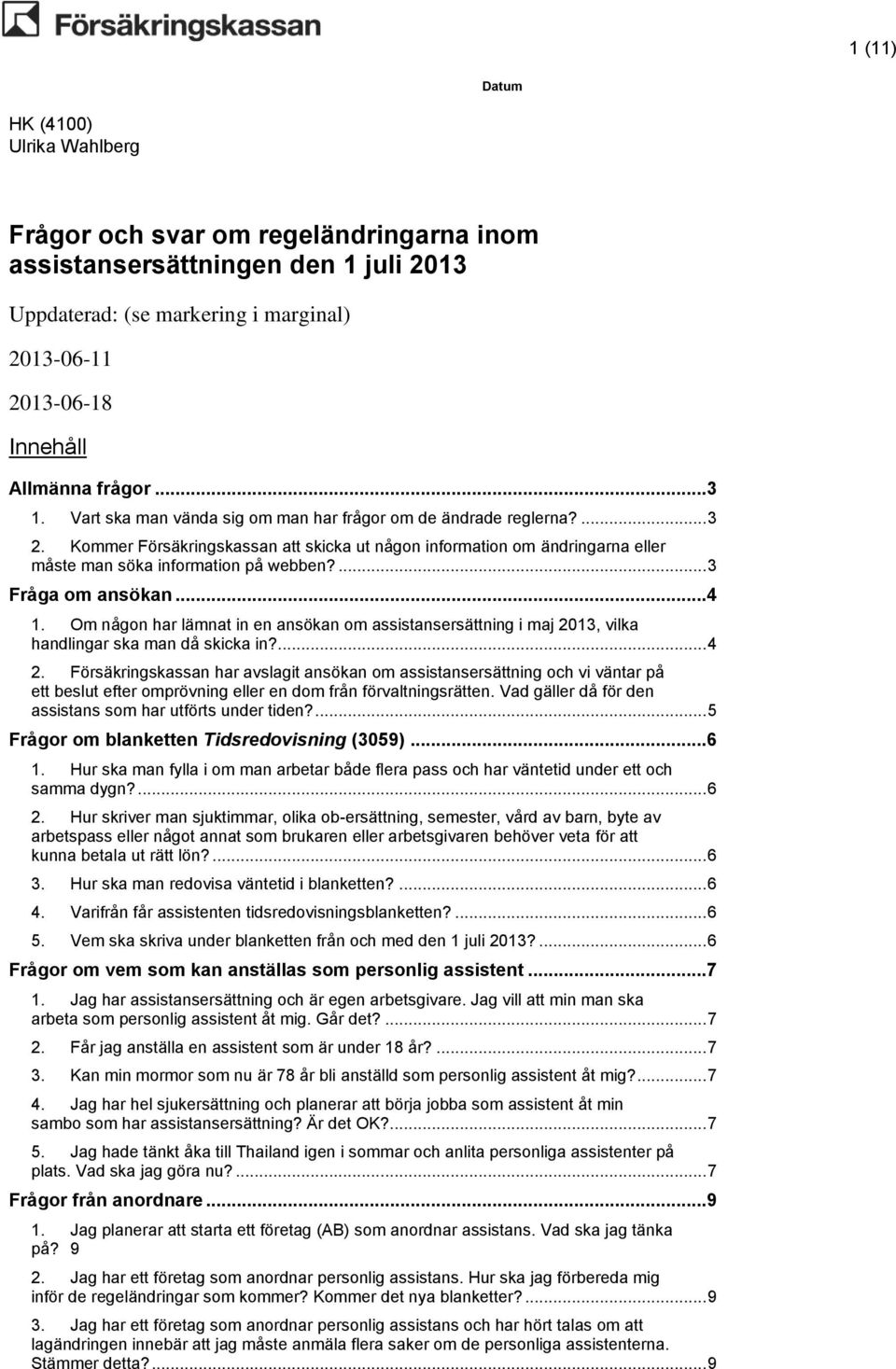 ... 3 Fråga om ansökan...4 1. Om någon har lämnat in en ansökan om assistansersättning i maj 2013, vilka handlingar ska man då skicka in?... 4 2.