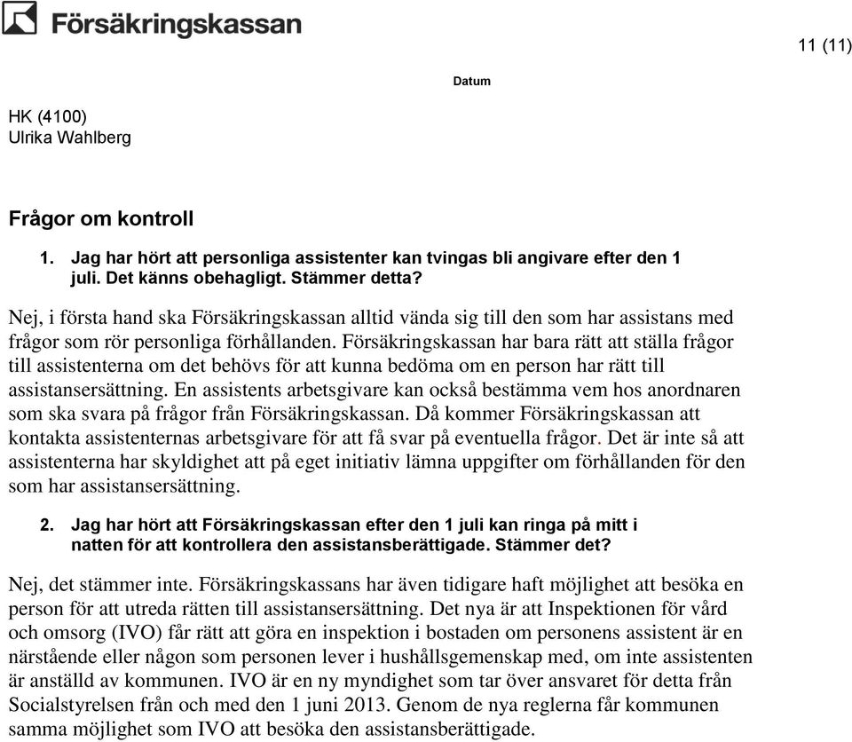 Försäkringskassan har bara rätt att ställa frågor till assistenterna om det behövs för att kunna bedöma om en person har rätt till assistansersättning.