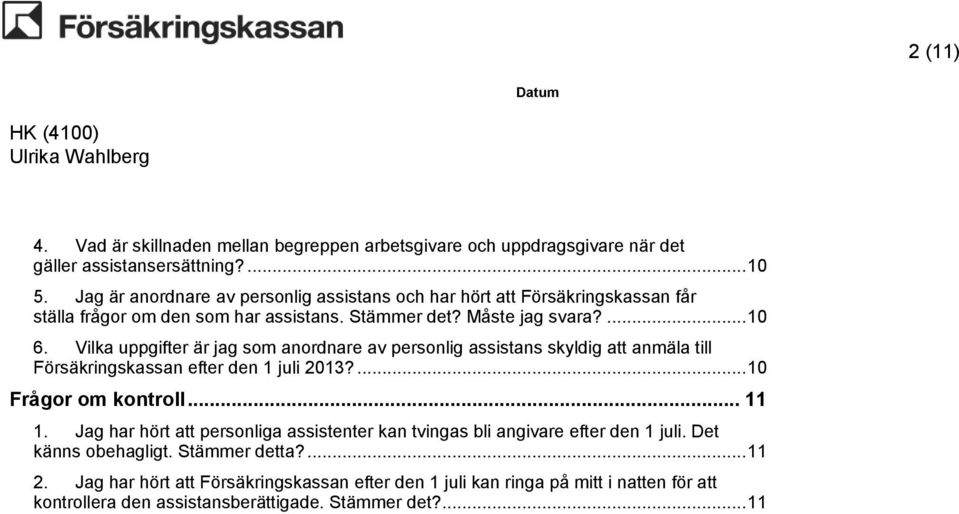 Vilka uppgifter är jag som anordnare av personlig assistans skyldig att anmäla till Försäkringskassan efter den 1 juli 2013?... 10 Frågor om kontroll... 11 1.