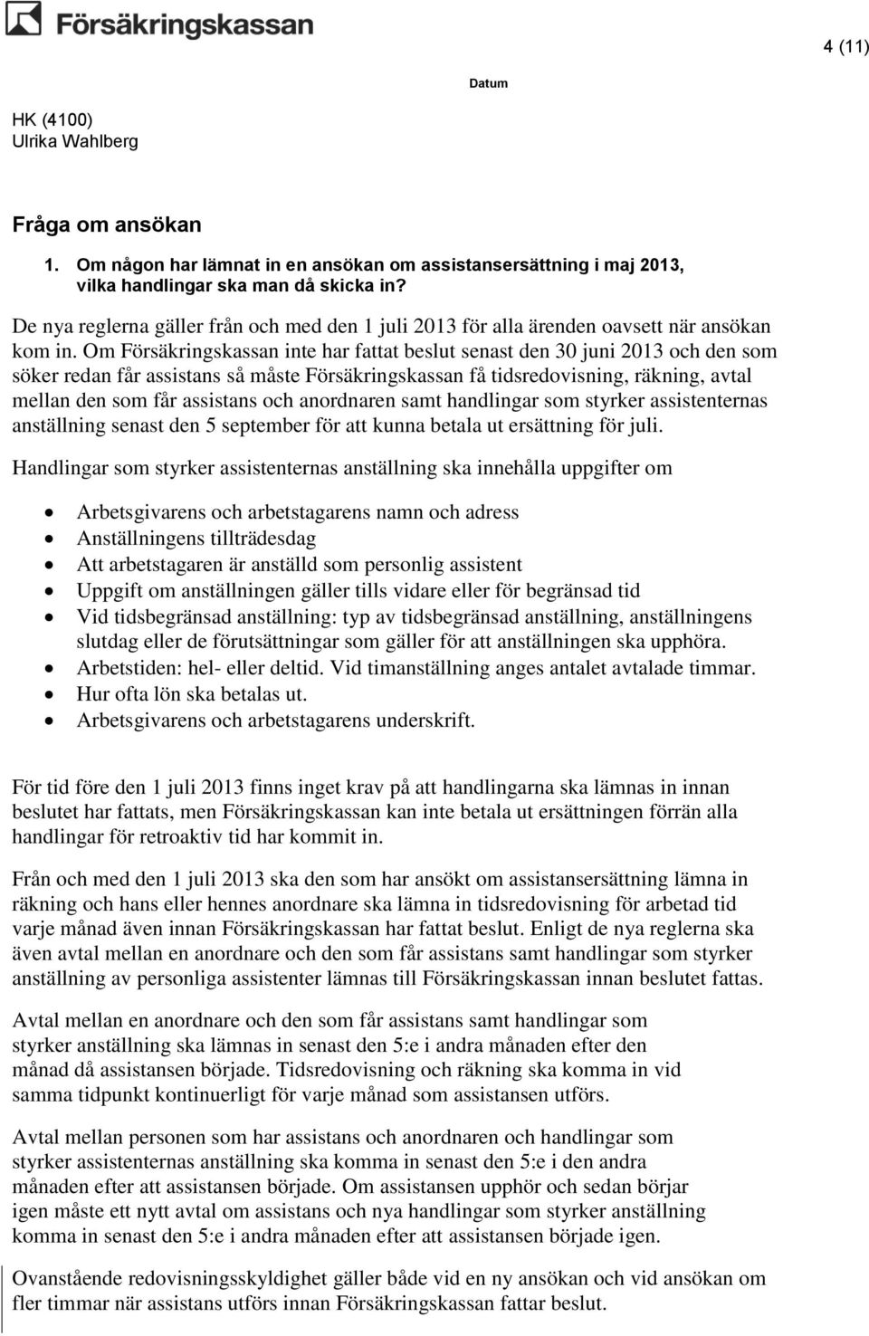 Om Försäkringskassan inte har fattat beslut senast den 30 juni 2013 och den som söker redan får assistans så måste Försäkringskassan få tidsredovisning, räkning, avtal mellan den som får assistans