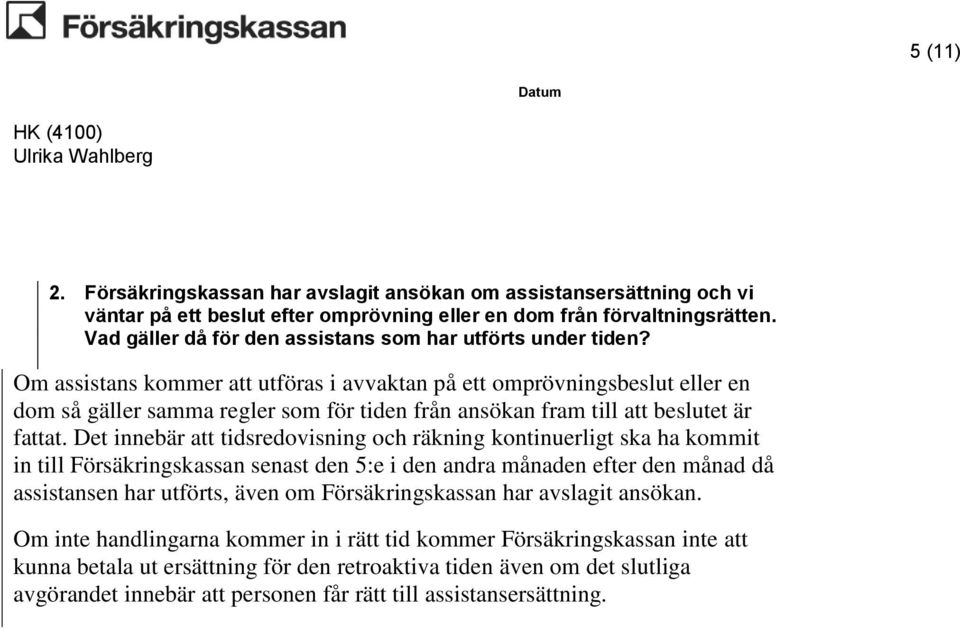 Om assistans kommer att utföras i avvaktan på ett omprövningsbeslut eller en dom så gäller samma regler som för tiden från ansökan fram till att beslutet är fattat.