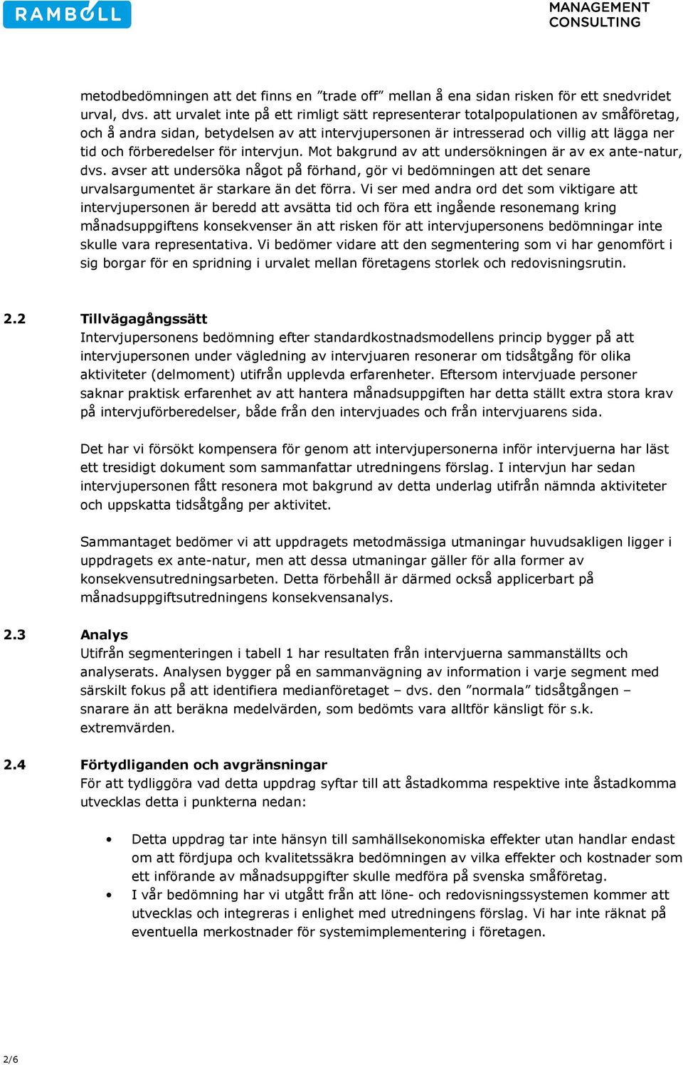 för intervjun. Mot bakgrund av att undersökningen är av ex ante-natur, dvs. avser att undersöka något på förhand, gör vi bedömningen att det senare urvalsargumentet är starkare än det förra.