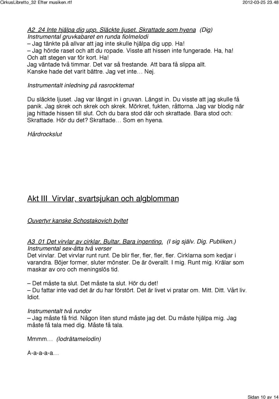 Kanske hade det varit bättre. Jag vet inte Nej. Instrumentalt inledning på rasrocktemat Du släckte ljuset. Jag var längst in i gruvan. Längst in. Du visste att jag skulle få panik.