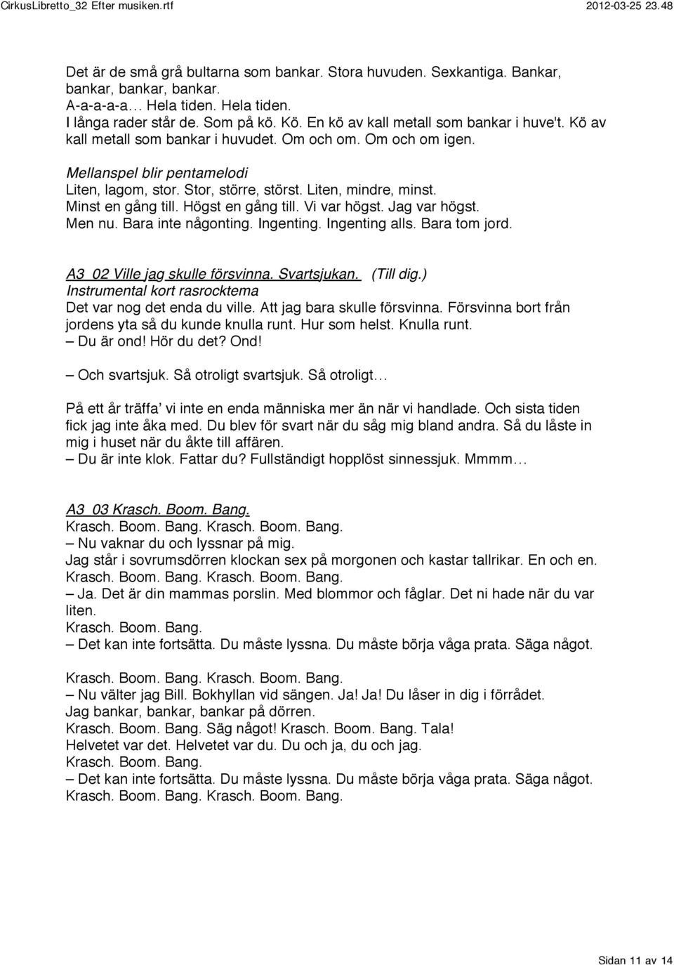 Minst en gång till. Högst en gång till. Vi var högst. Jag var högst. Men nu. Bara inte någonting. Ingenting. Ingenting alls. Bara tom jord. A3_02 Ville jag skulle försvinna. Svartsjukan. (Till dig.