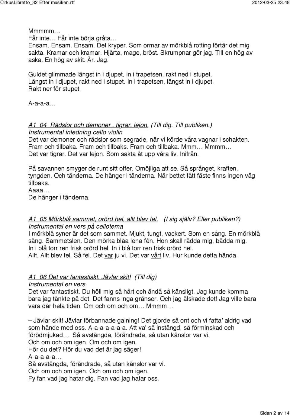 A-a-a-a A1_04 Rädslor och demoner, tigrar, lejon. (Till dig. Till publiken.) Instrumental inledning cello violin Det var demoner och rädslor som segrade, när vi körde våra vagnar i schakten.