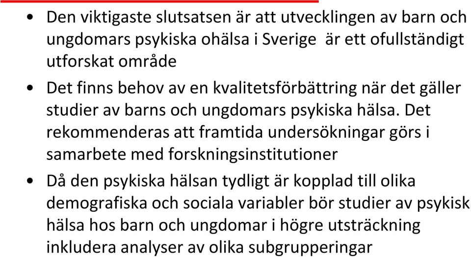 Det rekommenderas att framtida undersökningar görs i samarbete med forskningsinstitutioner Då den psykiska hälsan tydligt är kopplad