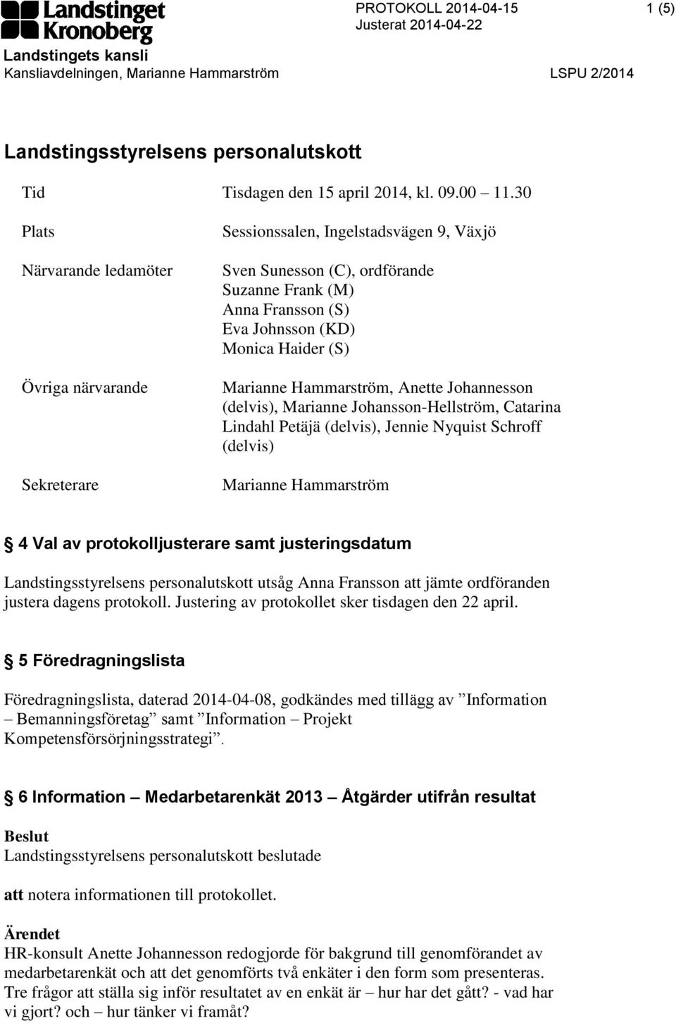 (S), Anette Johannesson (delvis), Marianne Johansson-Hellström, Catarina Lindahl Petäjä (delvis), Jennie Nyquist Schroff (delvis) 4 Val av protokolljusterare samt justeringsdatum Landstingsstyrelsens