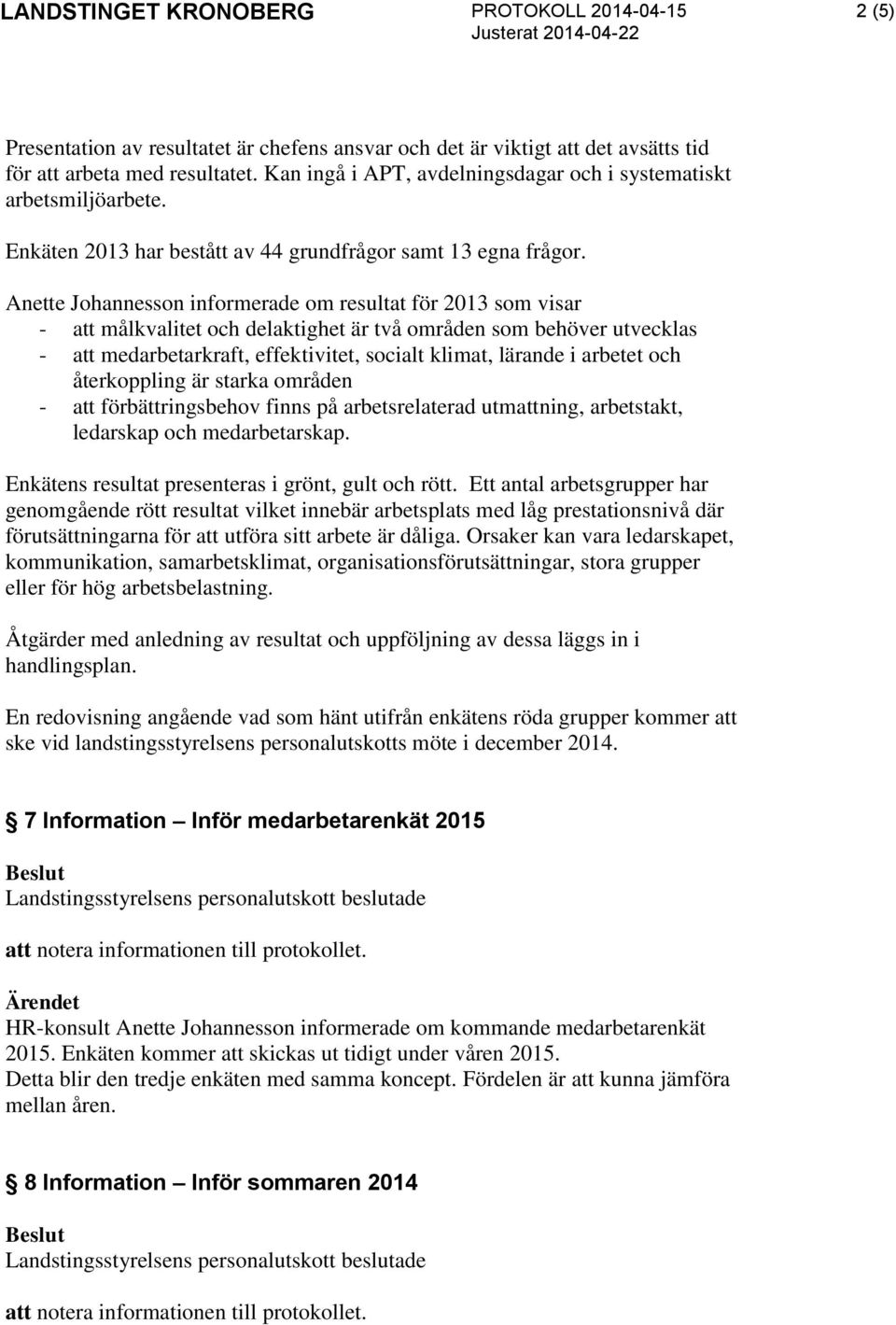 Anette Johannesson informerade om resultat för 2013 som visar - att målkvalitet och delaktighet är två områden som behöver utvecklas - att medarbetarkraft, effektivitet, socialt klimat, lärande i