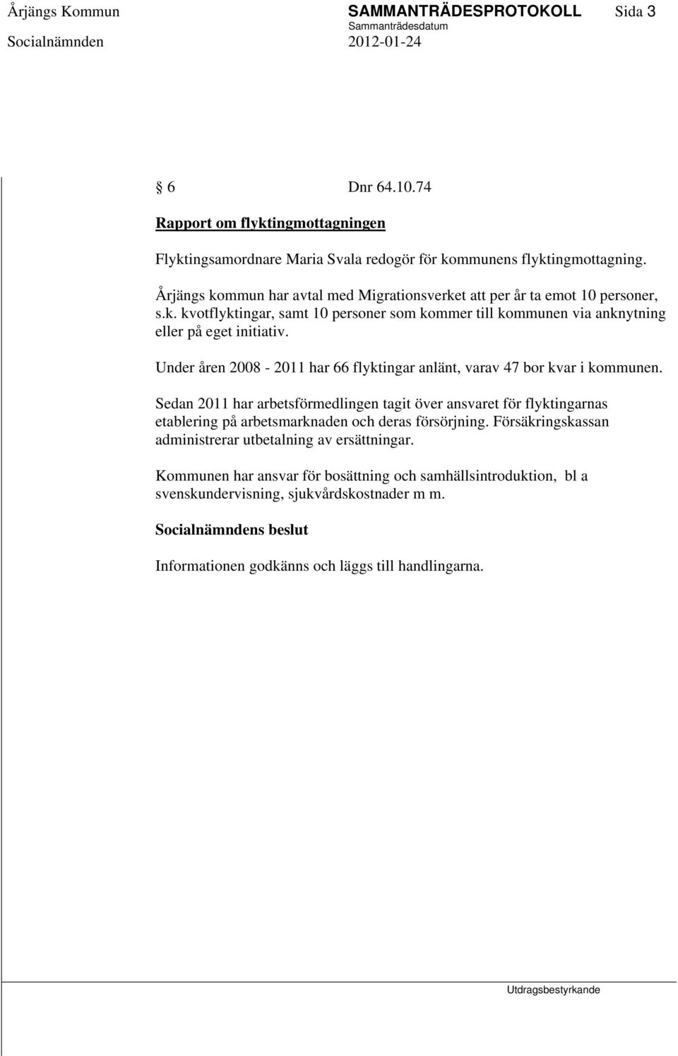 Under åren 2008-2011 har 66 flyktingar anlänt, varav 47 bor kvar i kommunen.