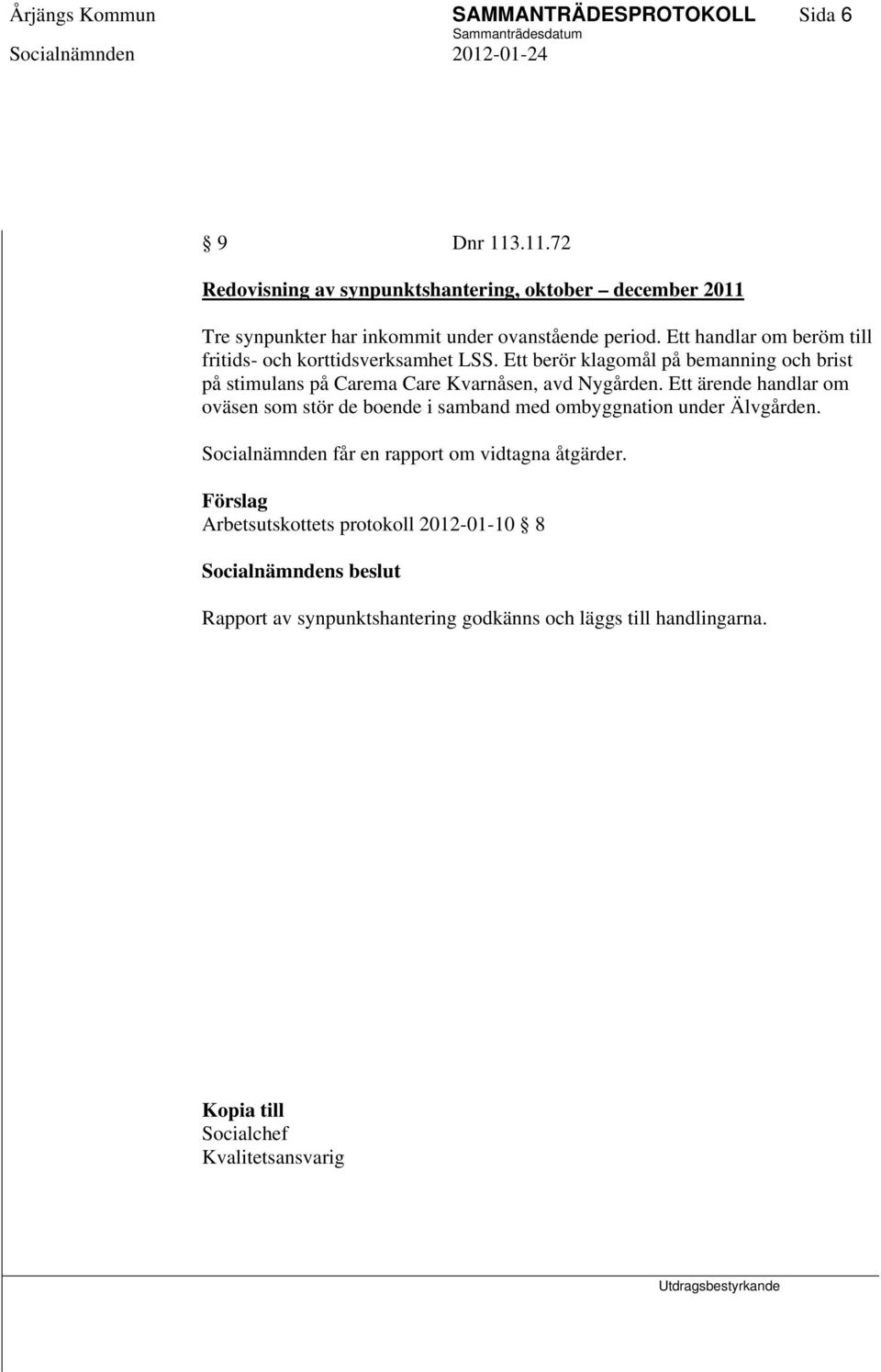 Ett handlar om beröm till fritids- och korttidsverksamhet LSS. Ett berör klagomål på bemanning och brist på stimulans på Carema Care Kvarnåsen, avd Nygården.